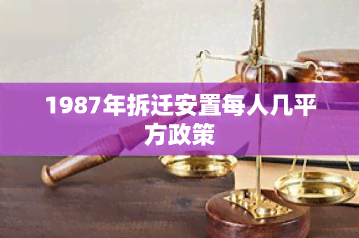 1987年拆迁安置每人几平方政策