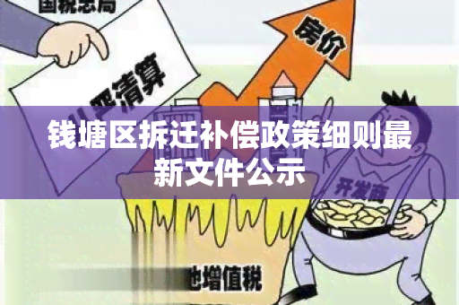 钱塘区拆迁补偿政策细则最新文件公示