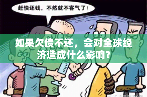 如果欠债不还，会对全球经济造成什么影响？