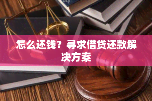 怎么还钱？寻求借贷还款解决方案