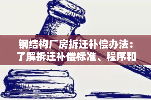 钢结构厂房拆迁补偿办法：了解拆迁补偿标准、程序和权益保障