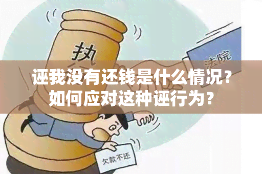 诬我没有还钱是什么情况？如何应对这种诬行为？