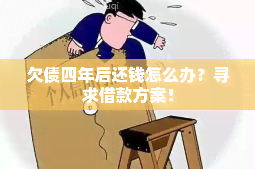 欠债四年后还钱怎么办？寻求借款方案！