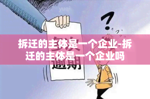 拆迁的主体是一个企业-拆迁的主体是一个企业吗