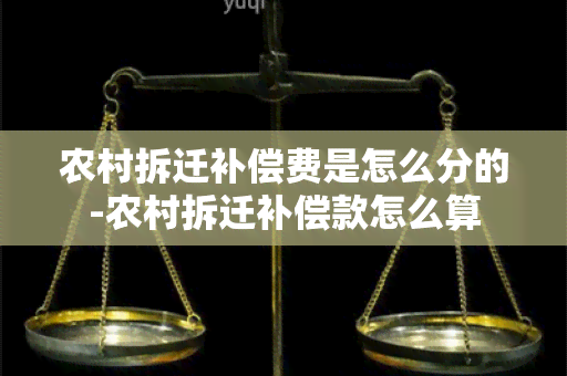 农村拆迁补偿费是怎么分的-农村拆迁补偿款怎么算