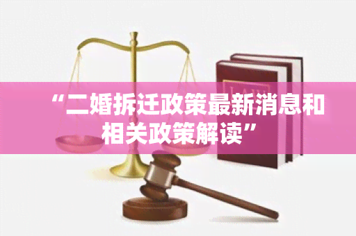 “二婚拆迁政策最新消息和相关政策解读”