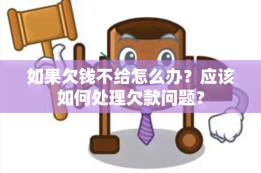 如果欠钱不给怎么办？应该如何处理欠款问题？