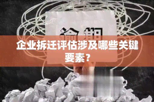 企业拆迁评估涉及哪些关键要素？