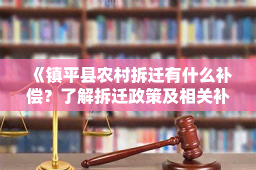 《镇平县农村拆迁有什么补偿？了解拆迁政策及相关补偿措》