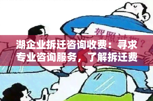 湖企业拆迁咨询收费：寻求专业咨询服务，了解拆迁费用和程序