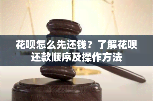 花呗怎么先还钱？了解花呗还款顺序及操作方法