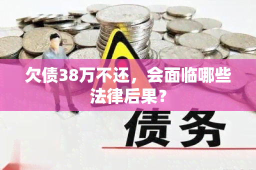 欠债38万不还，会面临哪些法律后果？