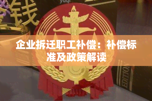 企业拆迁职工补偿：补偿标准及政策解读