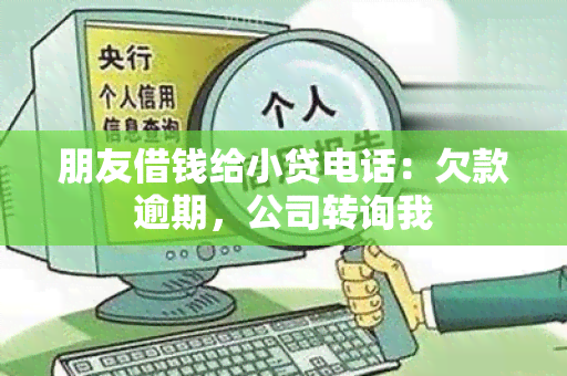 朋友借钱给小贷电话：欠款逾期，公司转询我