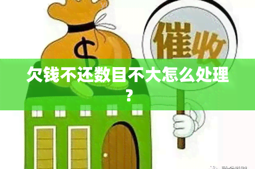 欠钱不还数目不大怎么处理？