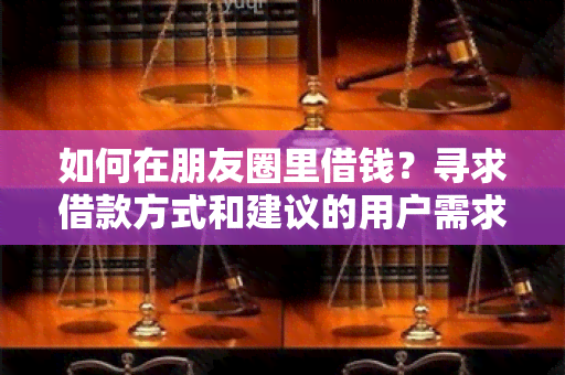 如何在朋友圈里借钱？寻求借款方式和建议的用户需求