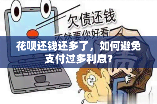 花呗还钱还多了，如何避免支付过多利息？