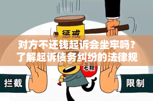 对方不还钱起诉会坐牢吗？了解起诉债务纠纷的法律规定。