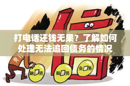 打电话还钱无果？了解如何处理无法追回债务的情况