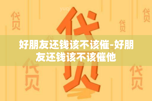 好朋友还钱该不该催-好朋友还钱该不该催他