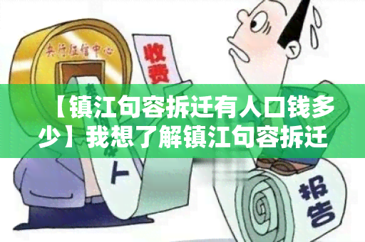 【镇江句容拆迁有人口钱多少】我想了解镇江句容拆迁目中，每位居民可以获得多少补偿款？