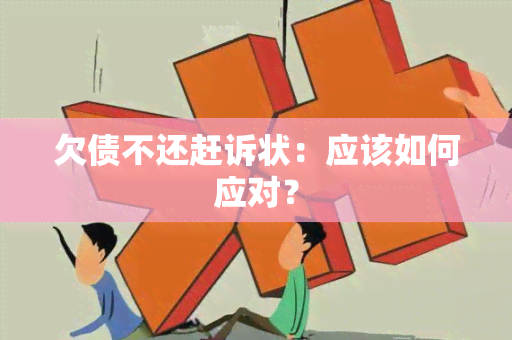 欠债不还赶诉状：应该如何应对？