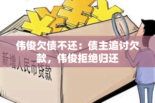 伟俊欠债不还：债主追讨欠款，伟俊拒绝归还