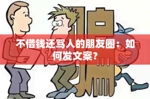 不借钱还骂人的朋友圈：如何发文案？