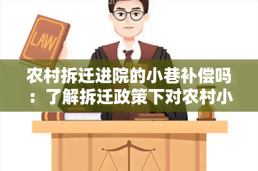 农村拆迁进院的小巷补偿吗：了解拆迁政策下对农村小巷改造的补偿措