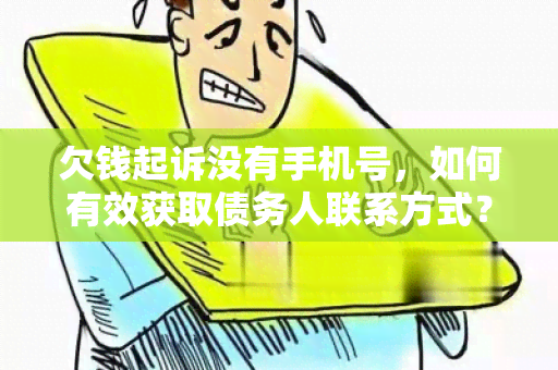 欠钱起诉没有手机号，如何有效获取债务人联系方式？