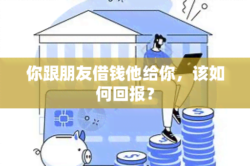 你跟朋友借钱他给你，该如何回报？