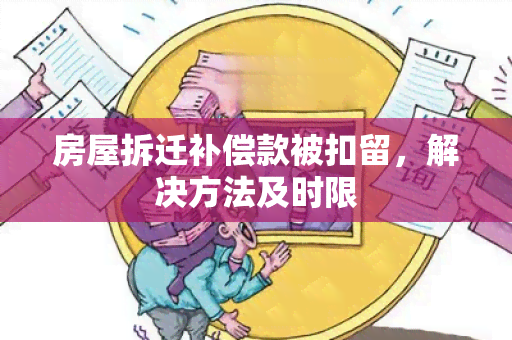 房屋拆迁补偿款被扣留，解决方法及时限