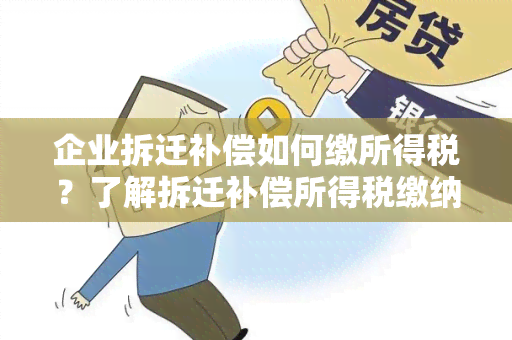 企业拆迁补偿如何缴所得税？了解拆迁补偿所得税缴纳规定