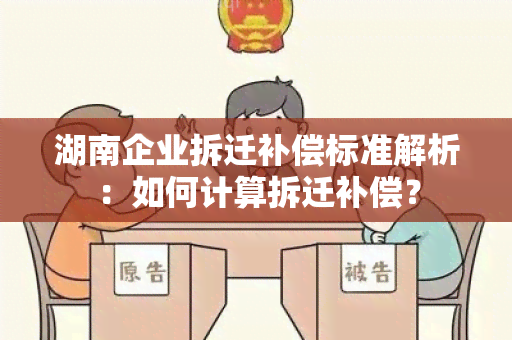 湖南企业拆迁补偿标准解析：如何计算拆迁补偿？