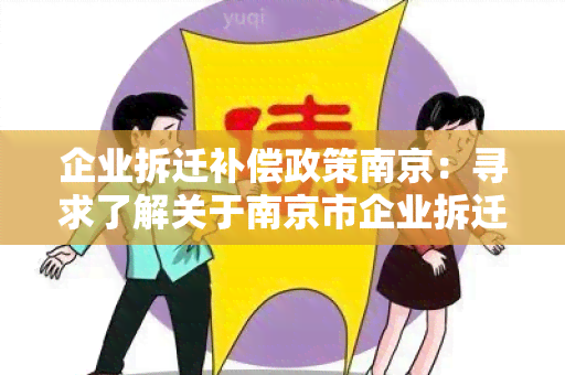 企业拆迁补偿政策南京：寻求了解关于南京市企业拆迁补偿政策的详细信息。