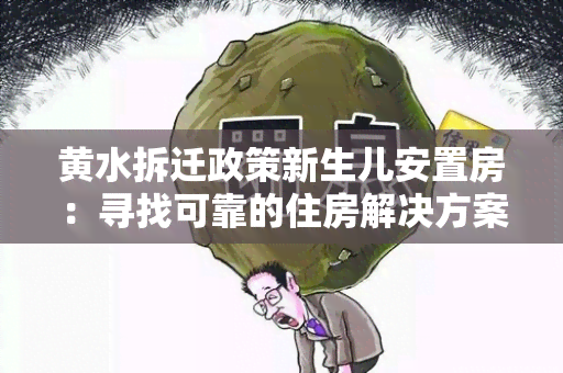 黄水拆迁政策新生儿安置房：寻找可靠的住房解决方案