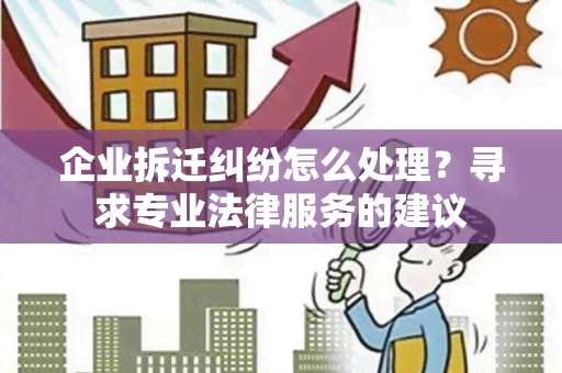 企业拆迁纠纷怎么处理？寻求专业法律服务的建议