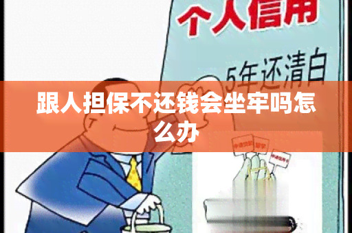 跟人担保不还钱会坐牢吗怎么办