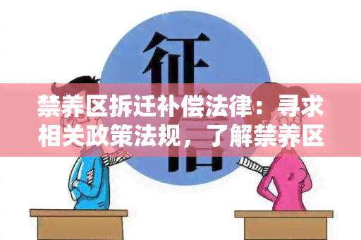 禁养区拆迁补偿法律：寻求相关政策法规，了解禁养区拆迁补偿标准及流程