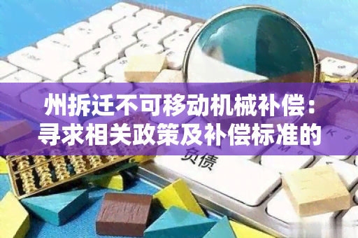 州拆迁不可移动机械补偿：寻求相关政策及补偿标准的咨询和帮助