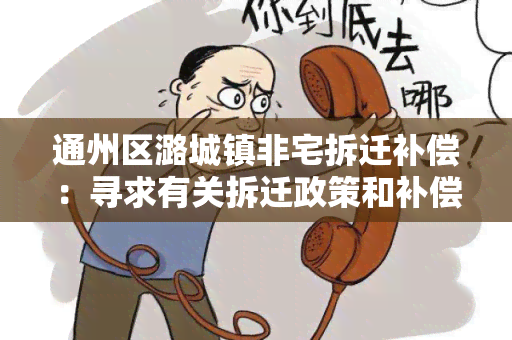 通州区潞城镇非宅拆迁补偿：寻求有关拆迁政策和补偿方案的用户需求