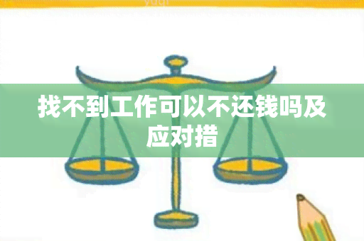 找不到工作可以不还钱吗及应对措