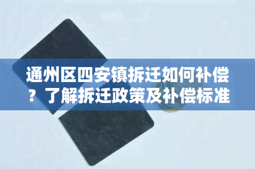 通州区四安镇拆迁如何补偿？了解拆迁政策及补偿标准