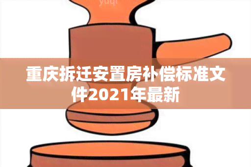 重庆拆迁安置房补偿标准文件2021年最新