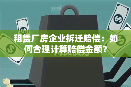 租赁厂房企业拆迁赔偿：如何合理计算赔偿金额？