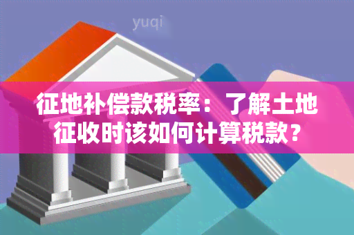 征地补偿款税率：了解土地征收时该如何计算税款？