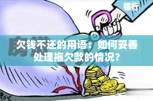 欠钱不还的用语：如何妥善处理拖欠款的情况？