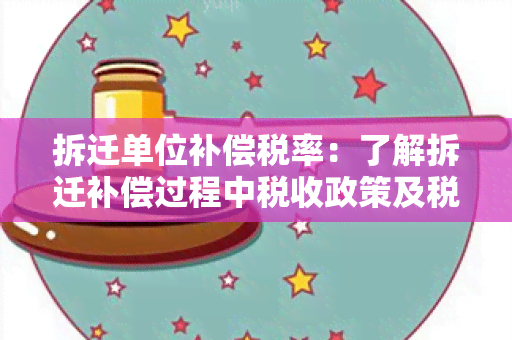 拆迁单位补偿税率：了解拆迁补偿过程中税收政策及税率