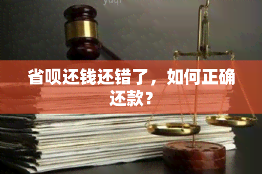 省呗还钱还错了，如何正确还款？