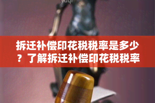 拆迁补偿印花税税率是多少？了解拆迁补偿印花税税率，助你更好地处理拆迁事宜